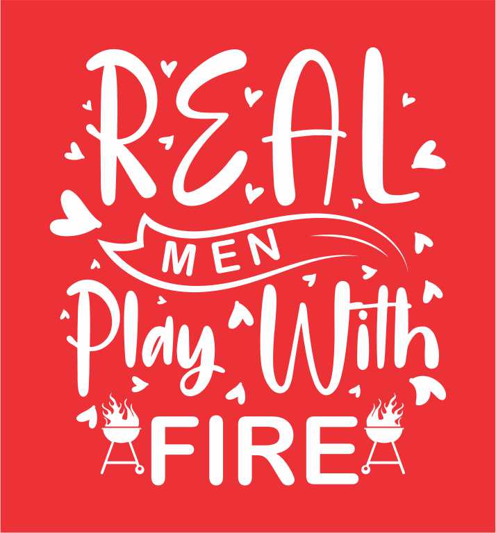 REAL MEN PLAY WITH FIRE